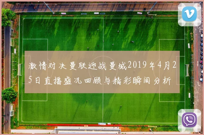 激情对决曼联迎战曼城2019年4月25日直播盛况回顾与精彩瞬间分析